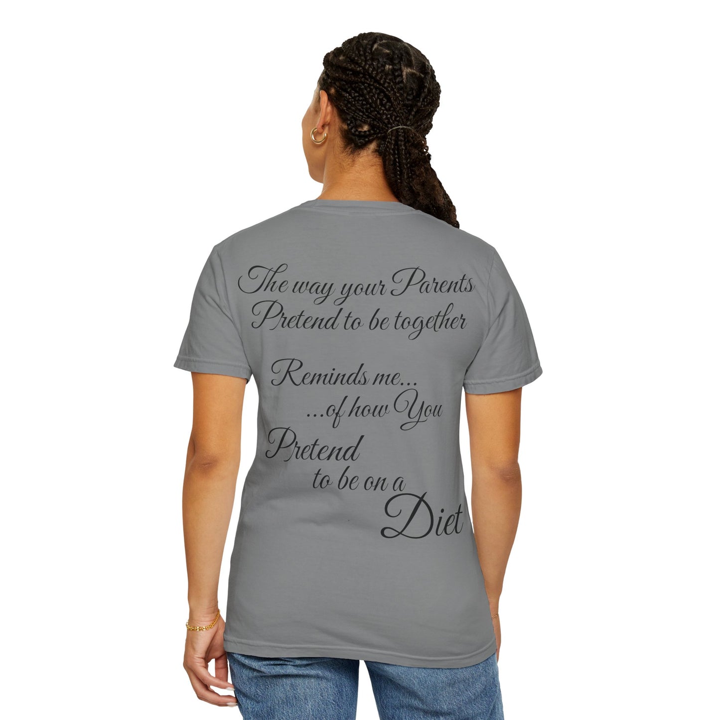 T-Shirt — "The way your parents pretend to be together… reminds me how you pretend to be on a diet" Script Back Graphic