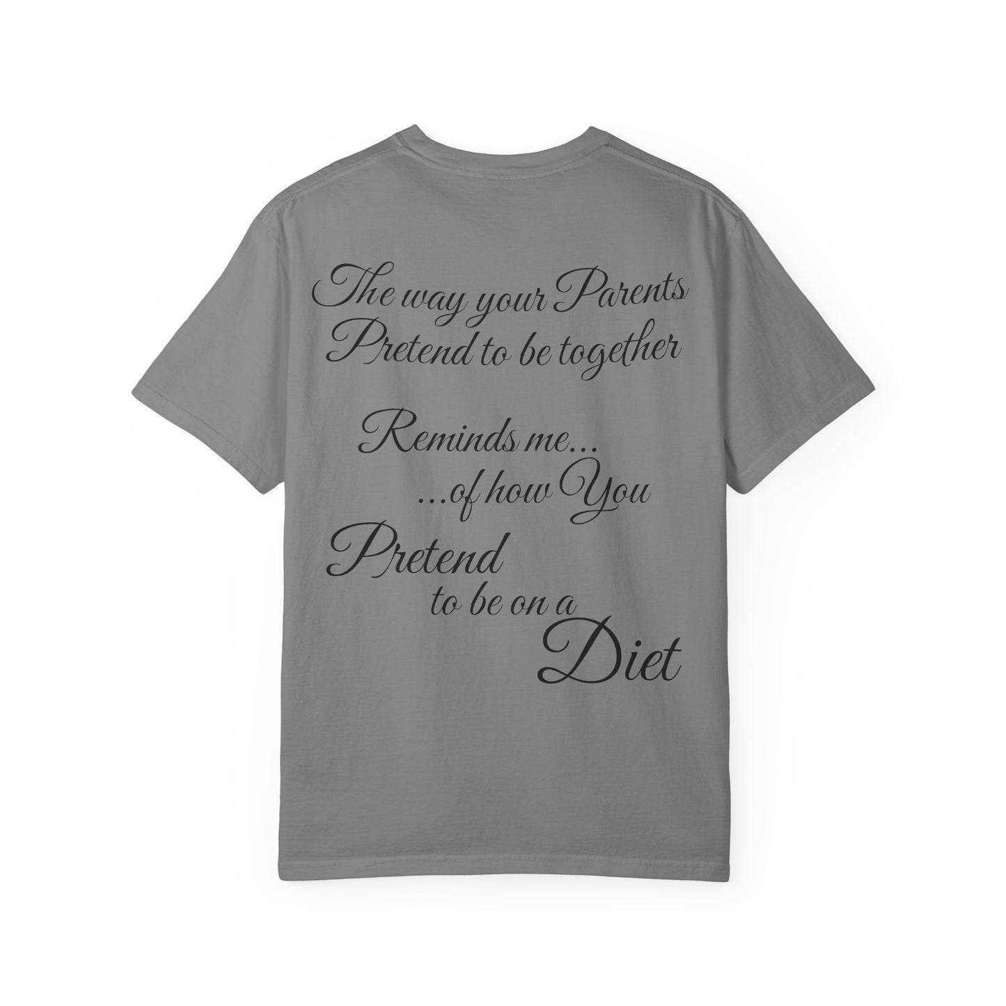 T-Shirt — "The way your parents pretend to be together… reminds me how you pretend to be on a diet" Script Back Graphic