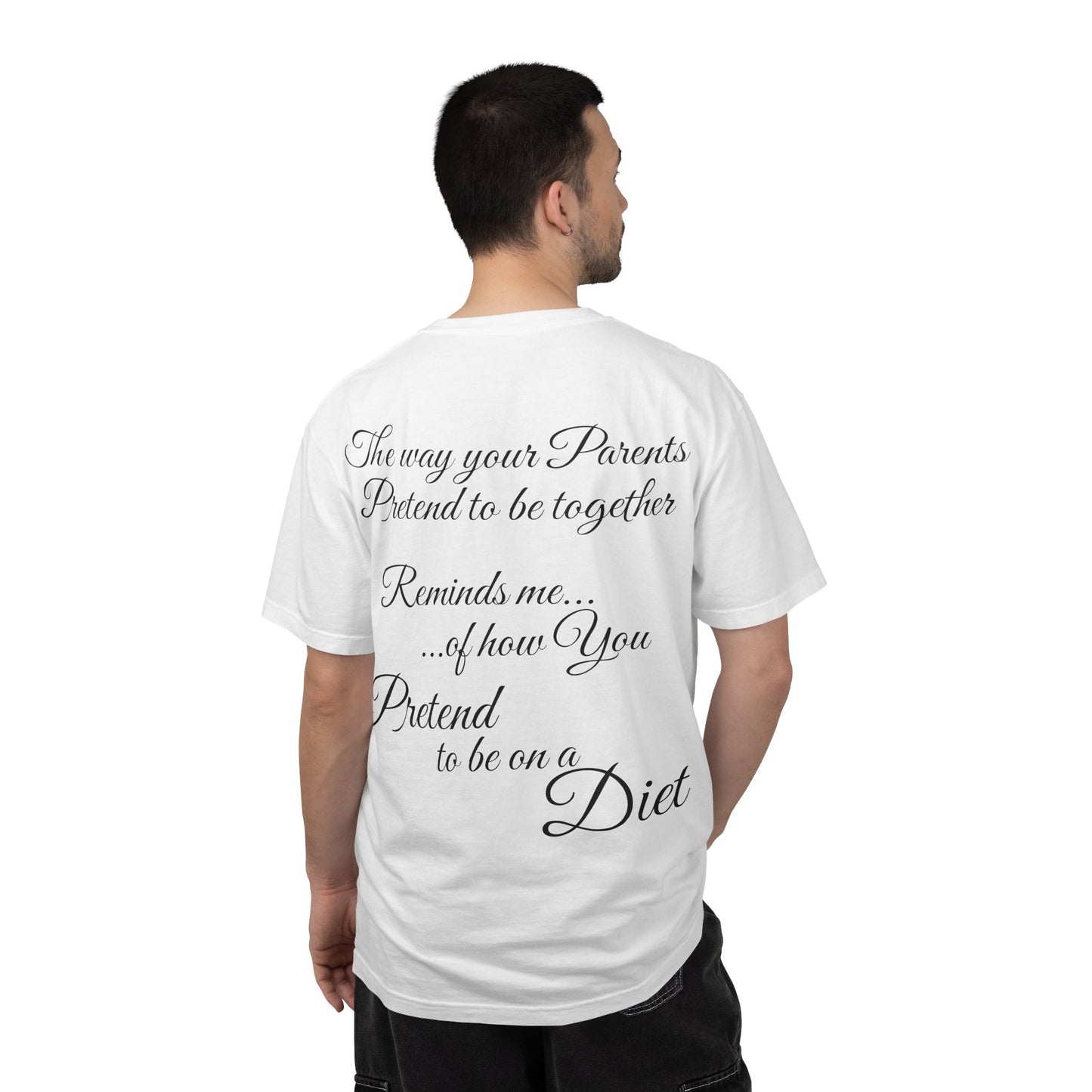 T-Shirt — "The way your parents pretend to be together… reminds me how you pretend to be on a diet" Script Back Graphic