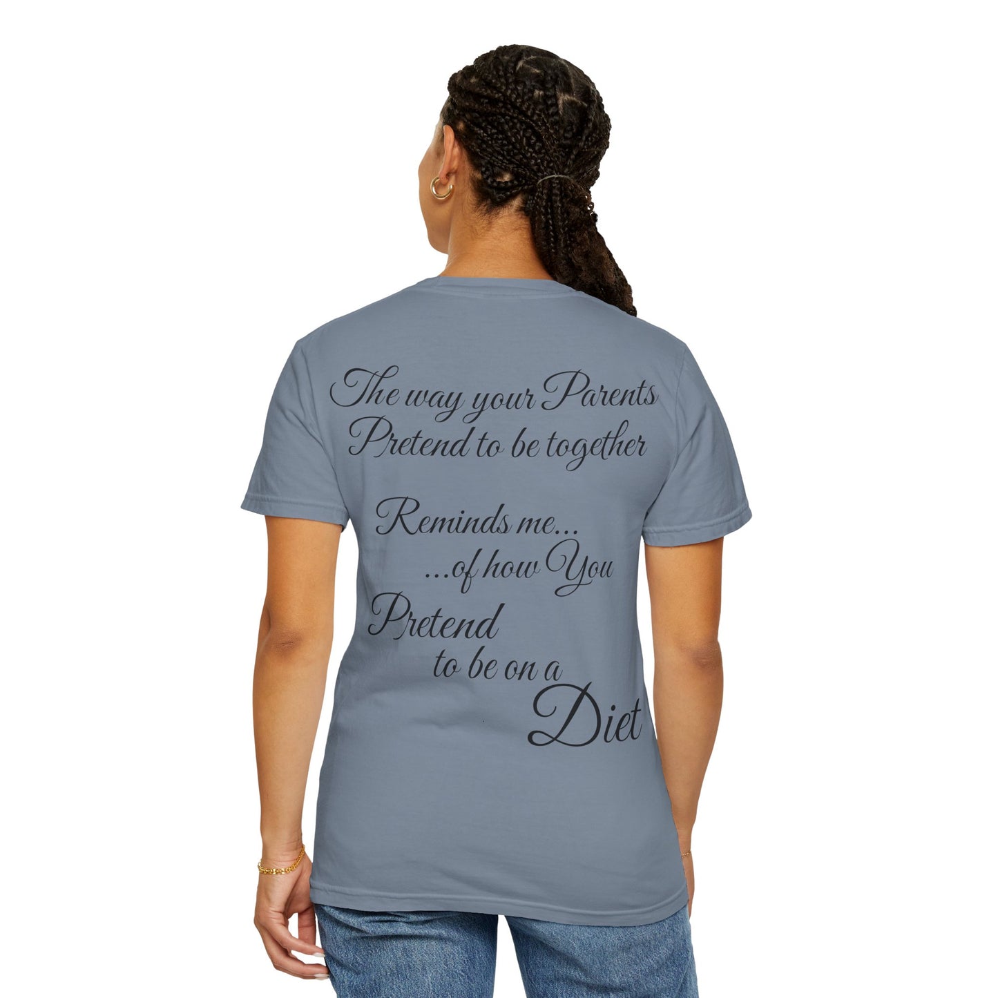 T-Shirt — "The way your parents pretend to be together… reminds me how you pretend to be on a diet" Script Back Graphic