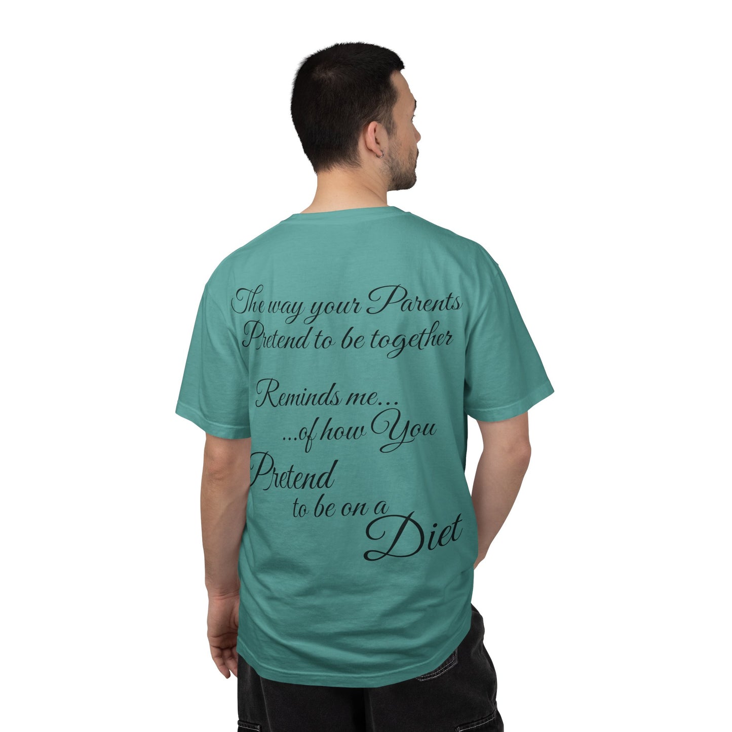 T-Shirt — "The way your parents pretend to be together… reminds me how you pretend to be on a diet" Script Back Graphic