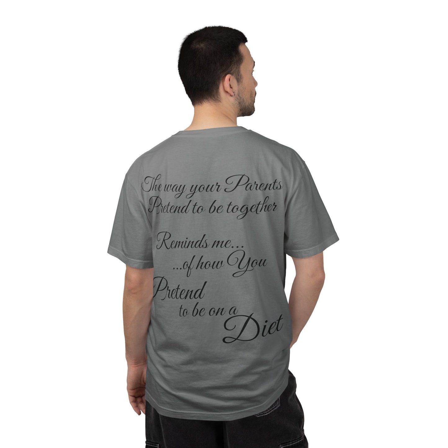 T-Shirt — "The way your parents pretend to be together… reminds me how you pretend to be on a diet" Script Back Graphic