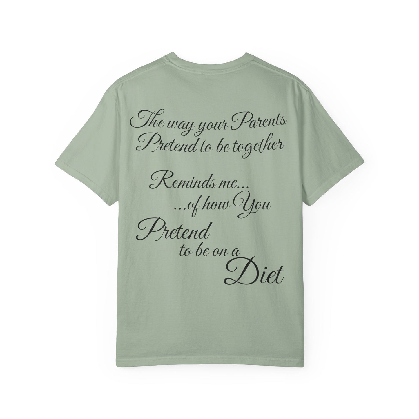 T-Shirt — "The way your parents pretend to be together… reminds me how you pretend to be on a diet" Script Back Graphic