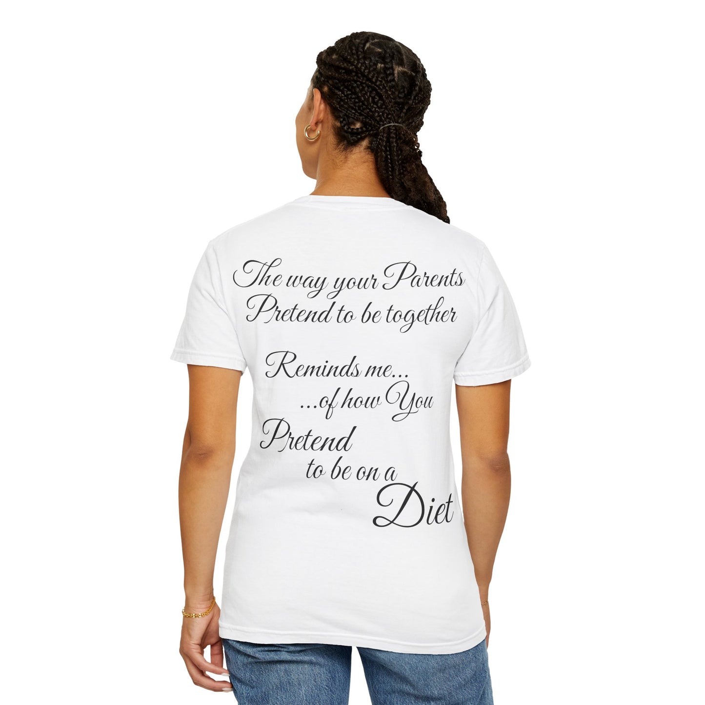 T-Shirt — "The way your parents pretend to be together… reminds me how you pretend to be on a diet" Script Back Graphic