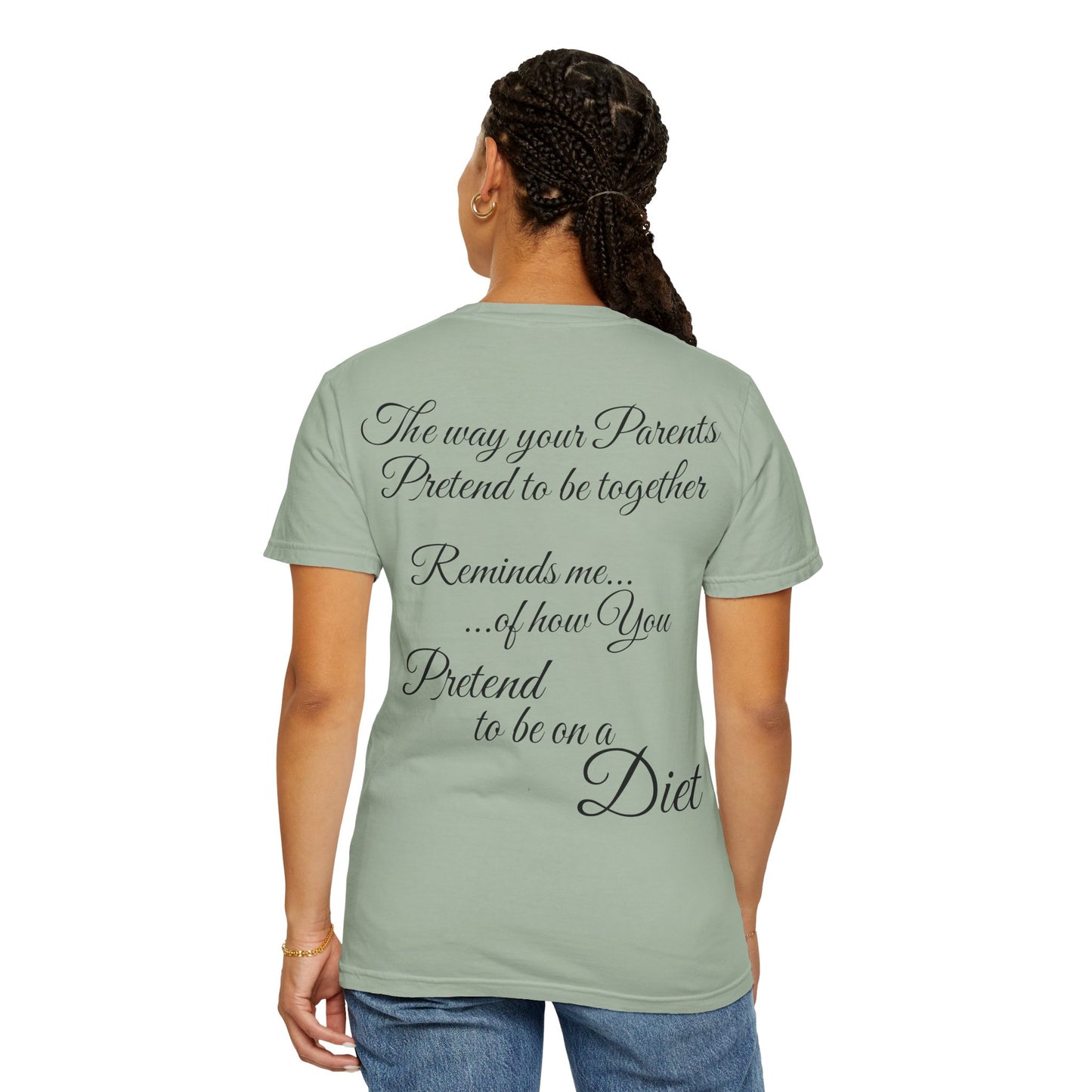 T-Shirt — "The way your parents pretend to be together… reminds me how you pretend to be on a diet" Script Back Graphic