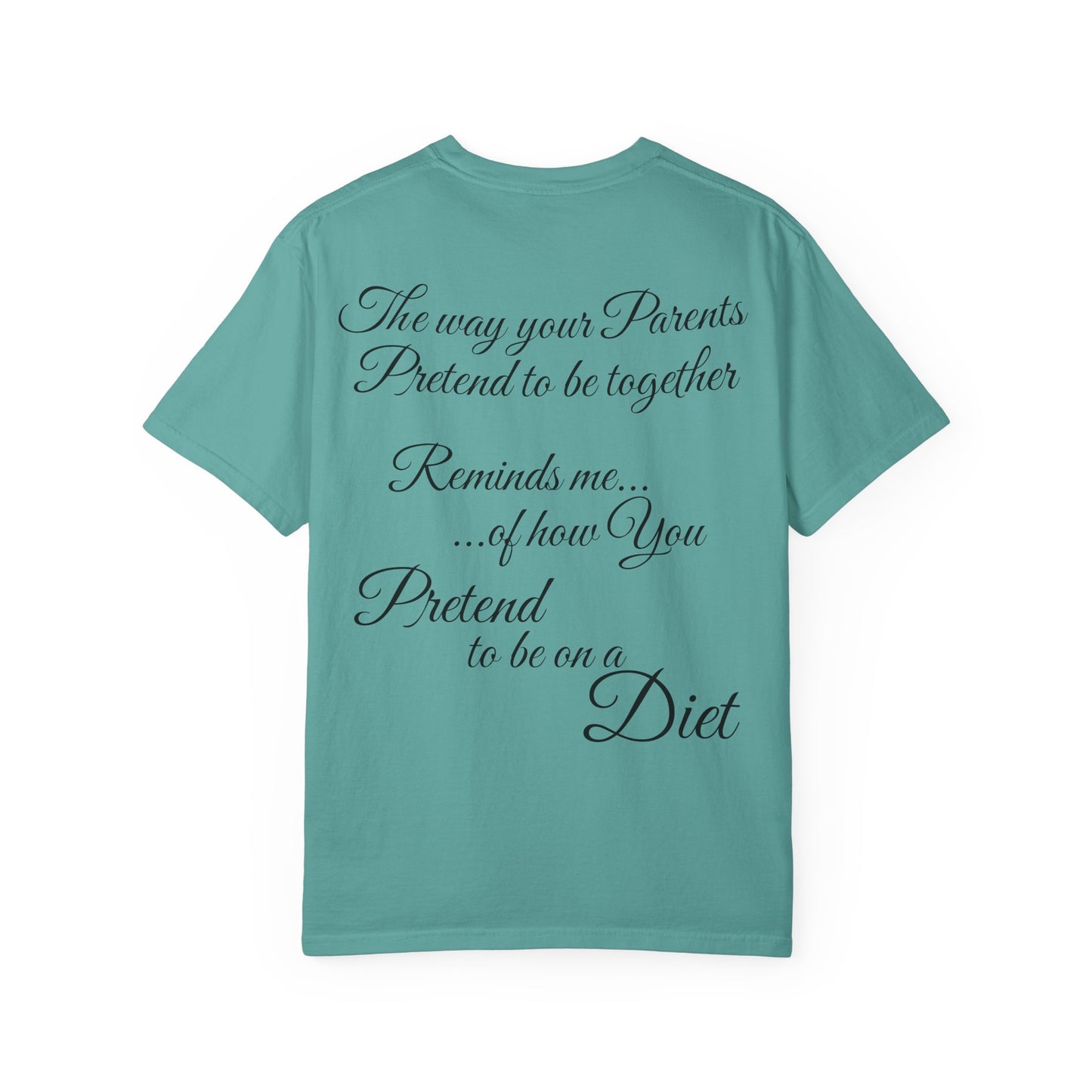 T-Shirt — "The way your parents pretend to be together… reminds me how you pretend to be on a diet" Script Back Graphic