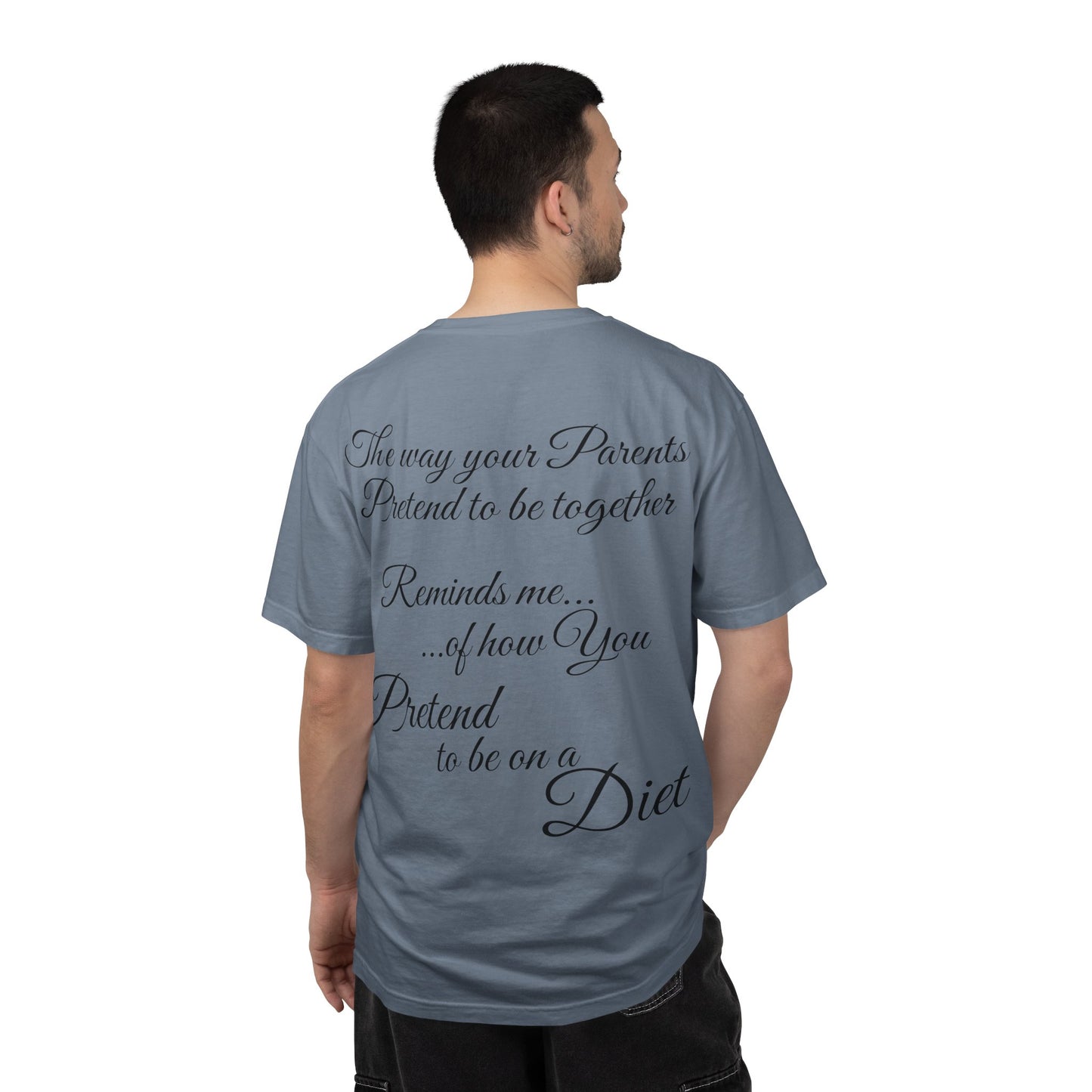 T-Shirt — "The way your parents pretend to be together… reminds me how you pretend to be on a diet" Script Back Graphic