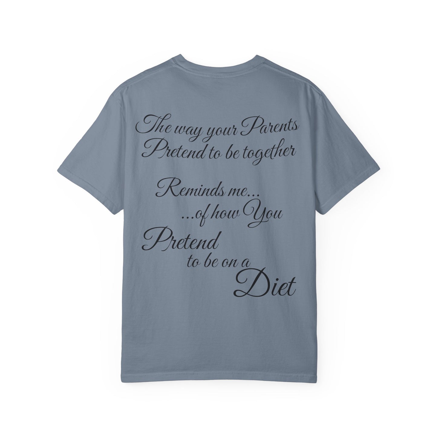 T-Shirt — "The way your parents pretend to be together… reminds me how you pretend to be on a diet" Script Back Graphic