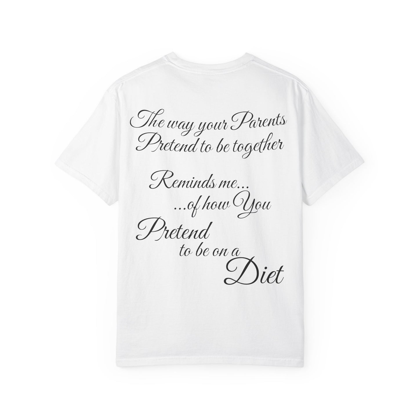 T-Shirt — "The way your parents pretend to be together… reminds me how you pretend to be on a diet" Script Back Graphic