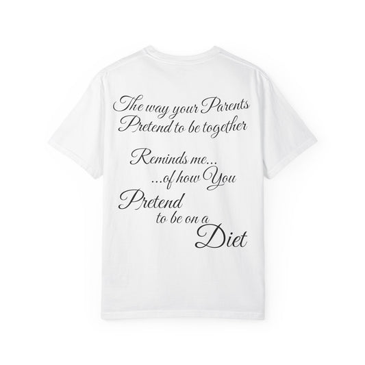 T-Shirt — "The way your parents pretend to be together… reminds me how you pretend to be on a diet" Script Back Graphic