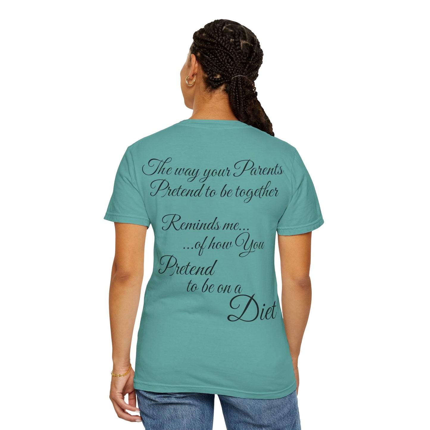T-Shirt — "The way your parents pretend to be together… reminds me how you pretend to be on a diet" Script Back Graphic